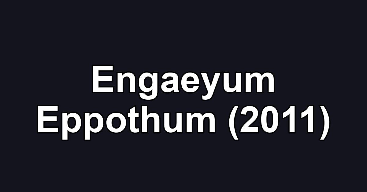Engaeyum Eppothum (2011)