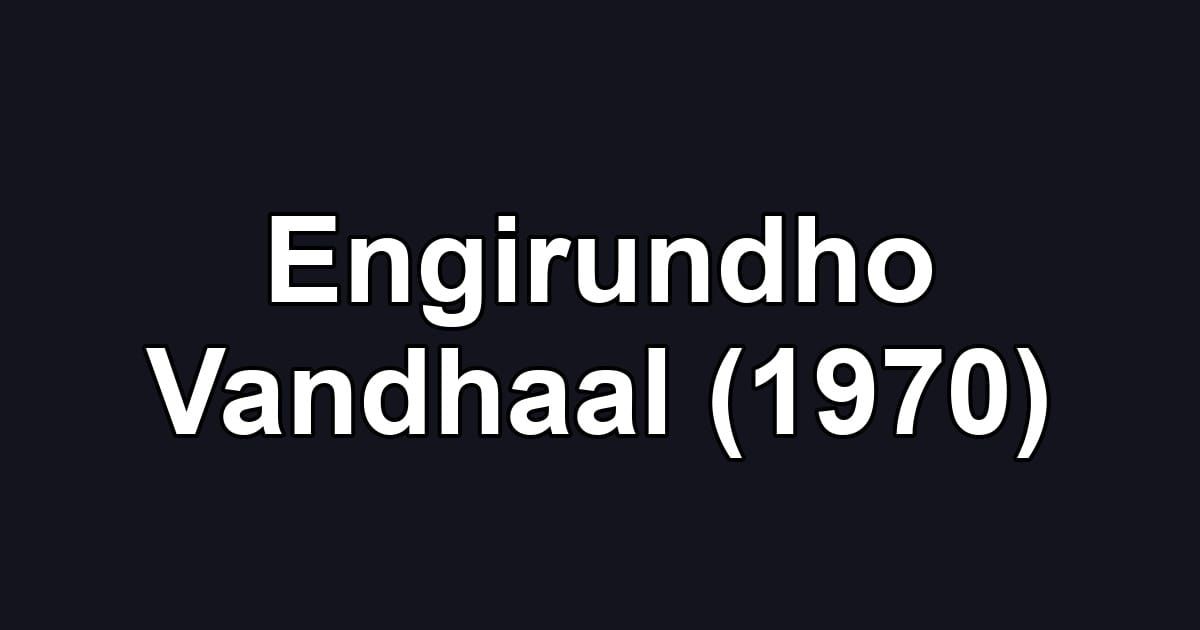 Engirundho Vandhaal (1970)