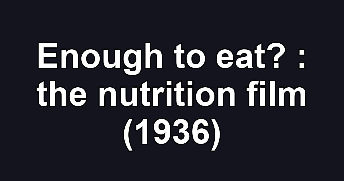 Enough to eat? : the nutrition film (1936)