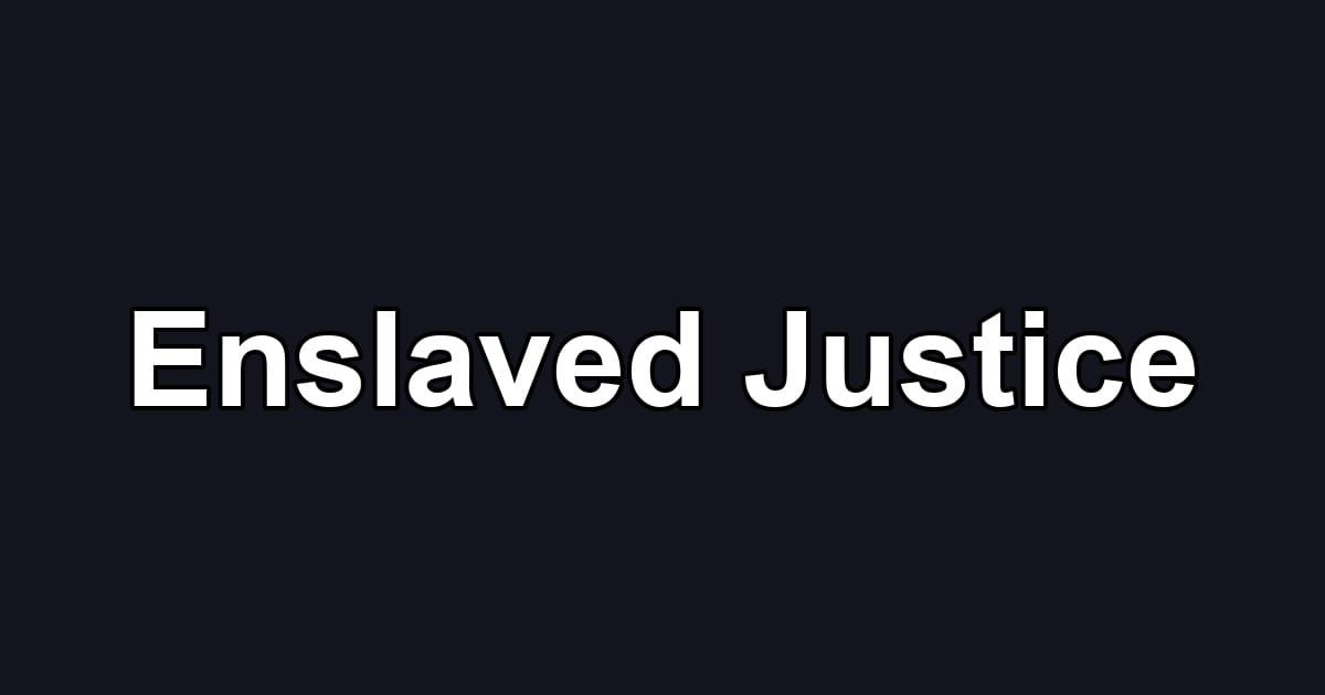 Enslaved Justice