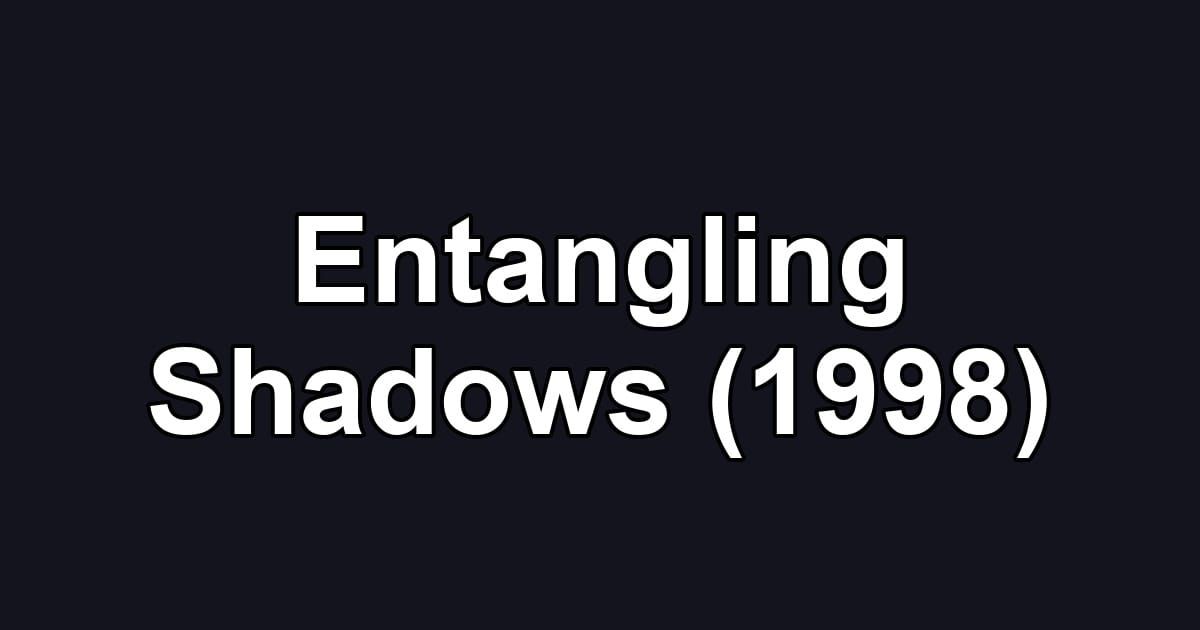 Entangling Shadows (1998)