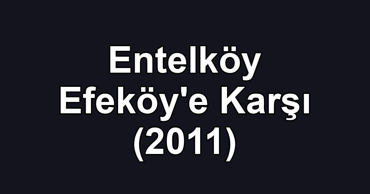 Entelköy Efeköy'e Karşı (2011)