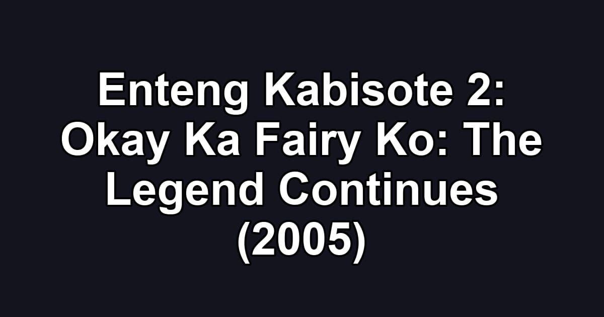 Enteng Kabisote 2: Okay Ka Fairy Ko: The Legend Continues (2005)