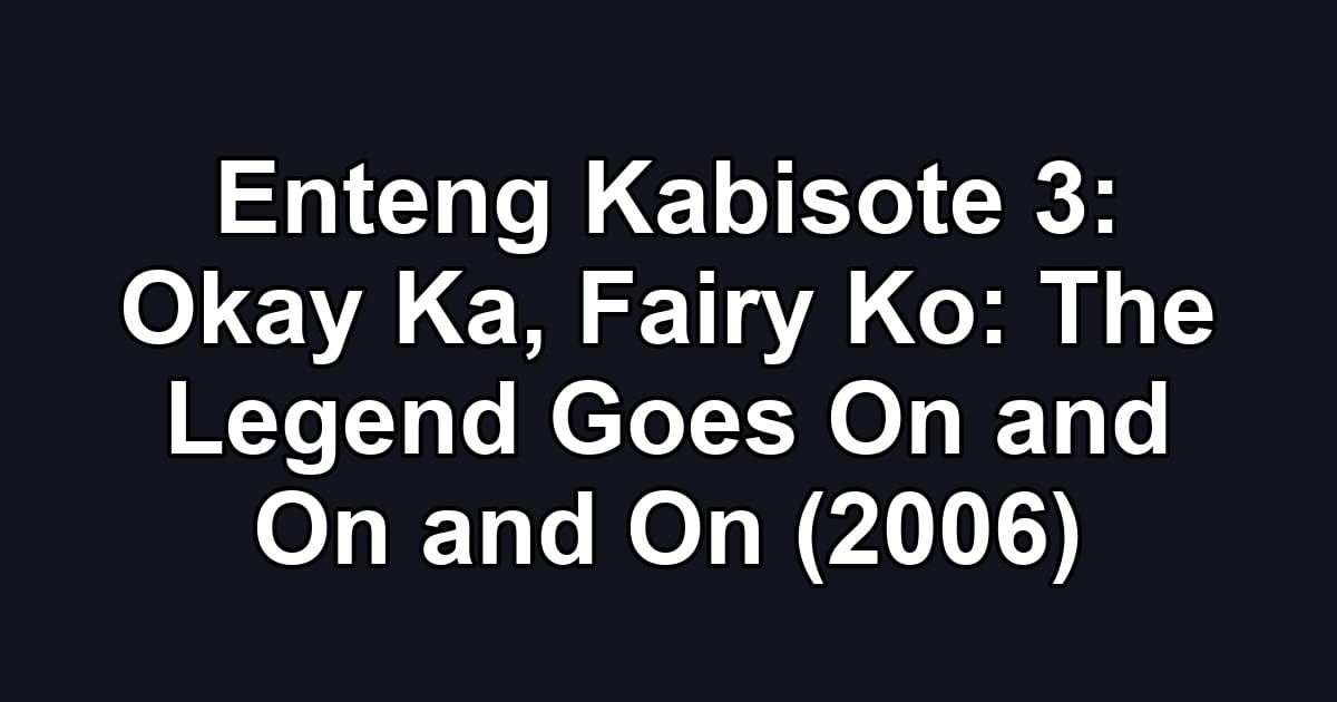 Enteng Kabisote 3: Okay Ka, Fairy Ko: The Legend Goes On and On and On (2006)
