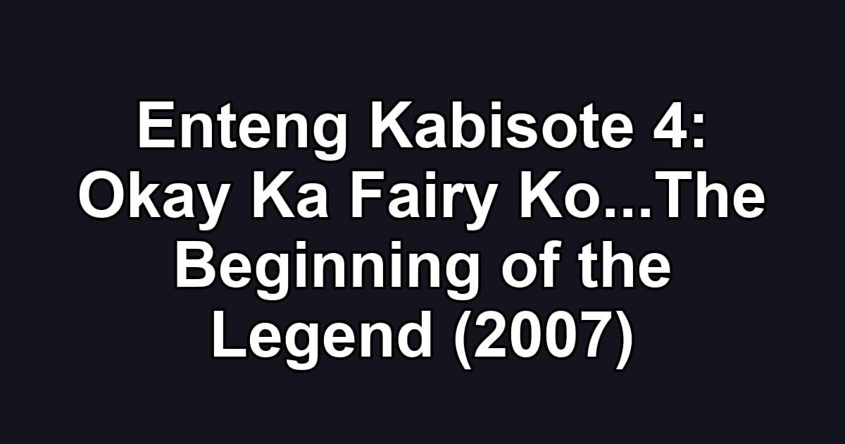 Enteng Kabisote 4: Okay Ka Fairy Ko...The Beginning of the Legend (2007)