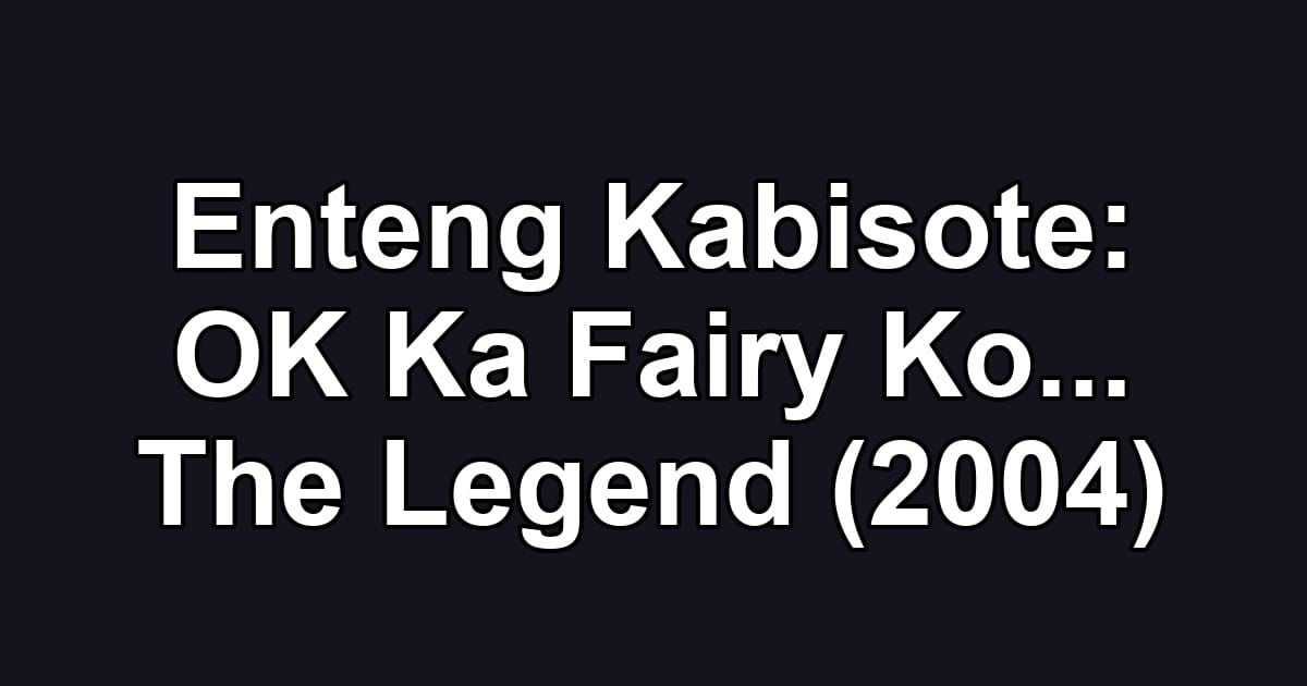 Enteng Kabisote: OK Ka Fairy Ko... The Legend (2004)