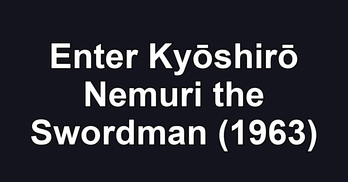 Enter Kyōshirō Nemuri the Swordman (1963)