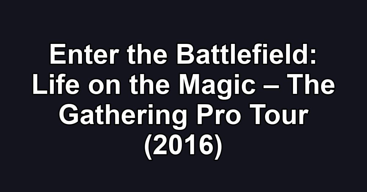 Enter the Battlefield: Life on the Magic – The Gathering Pro Tour (2016)