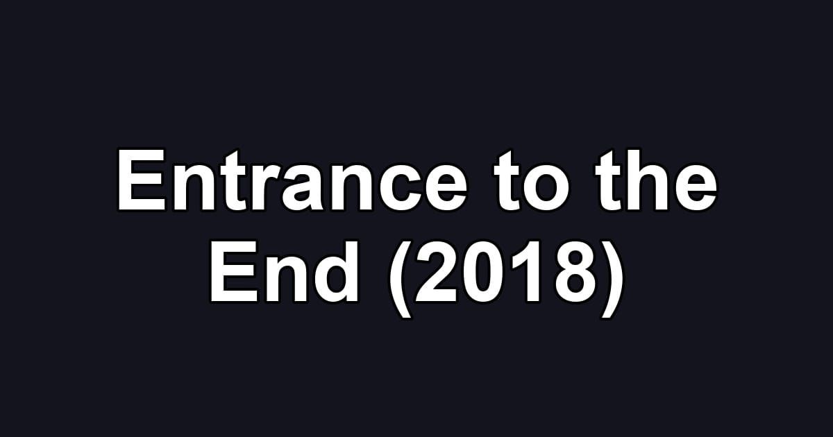 Entrance to the End (2018)