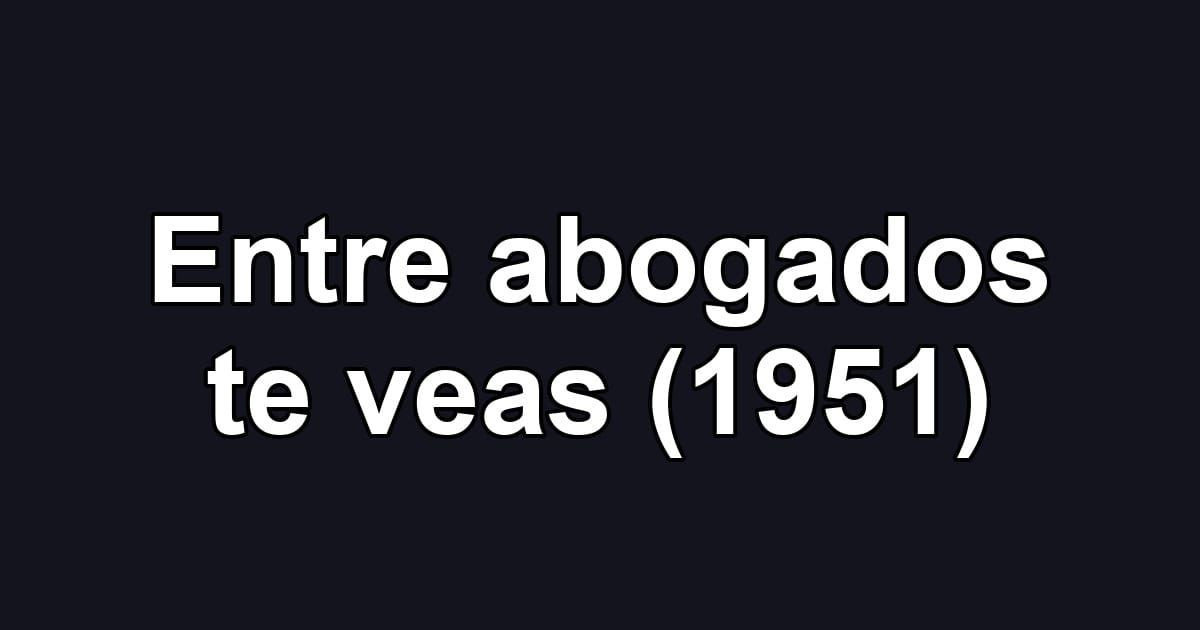 Entre abogados te veas (1951)