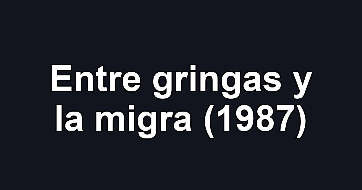 Entre gringas y la migra (1987)