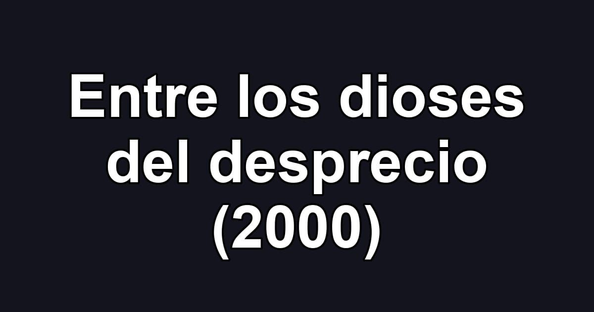 Entre los dioses del desprecio (2000)