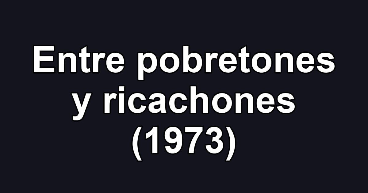 Entre pobretones y ricachones (1973)