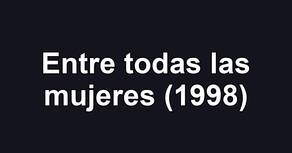 Entre todas las mujeres (1998)