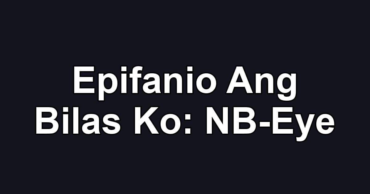 Epifanio Ang Bilas Ko: NB-Eye