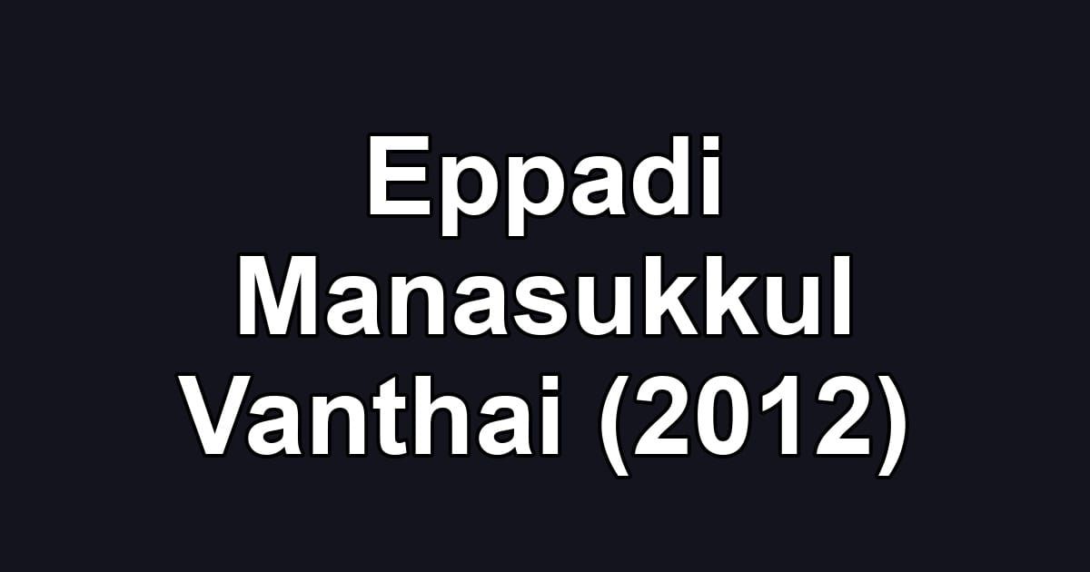 Eppadi Manasukkul Vanthai (2012)