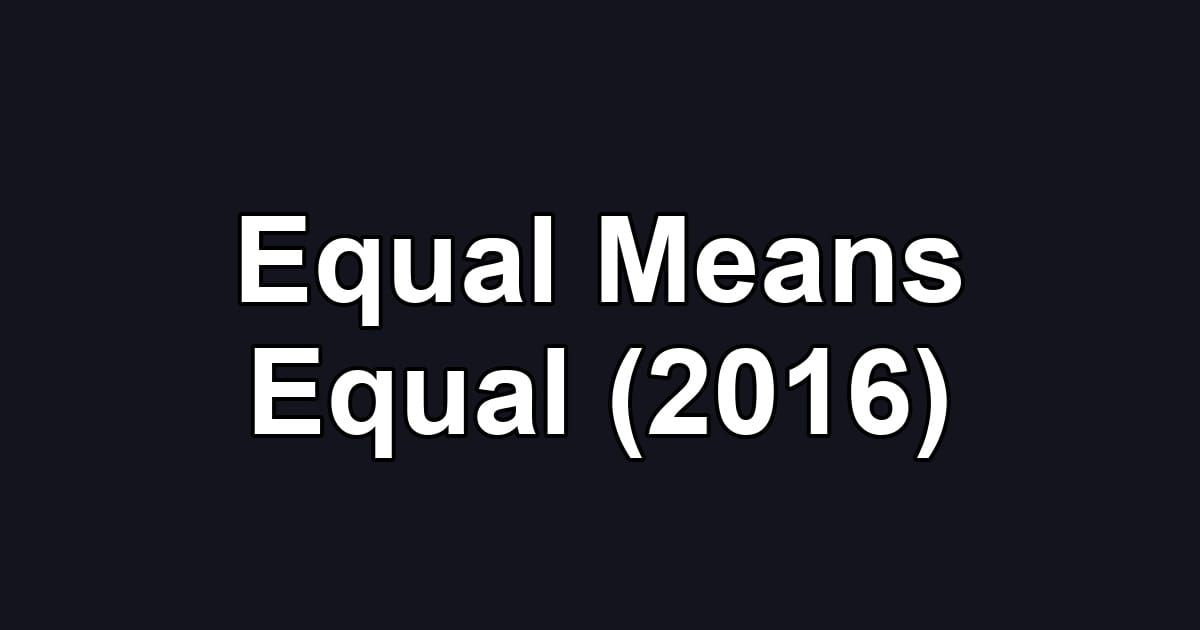 Equal Means Equal (2016)