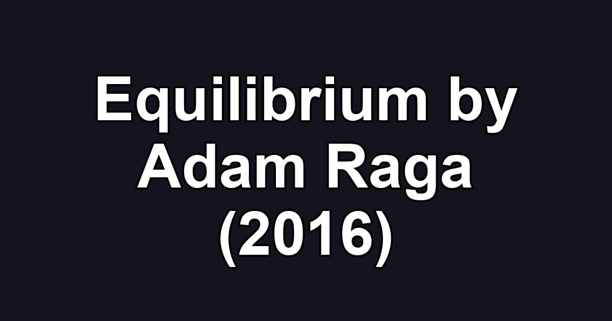 Equilibrium by Adam Raga (2016)