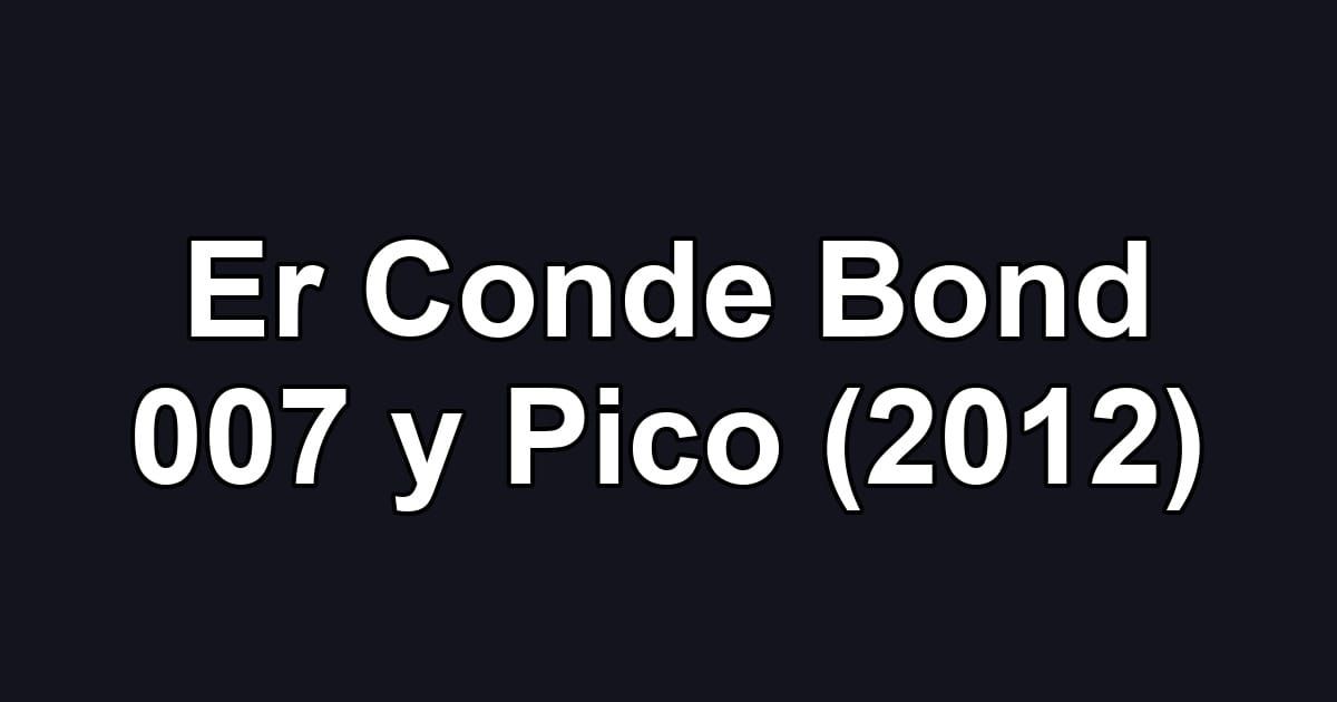 Er Conde Bond 007 y Pico (2012)