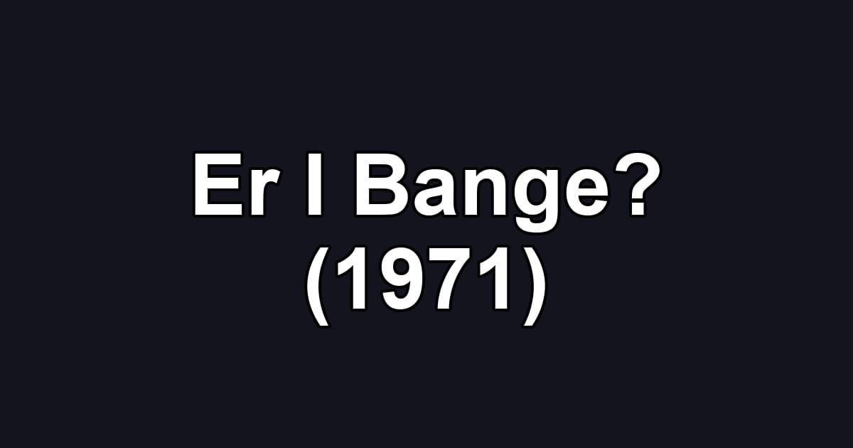 Er I Bange? (1971)