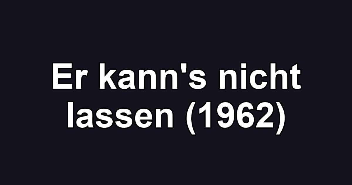 Er kann's nicht lassen (1962)