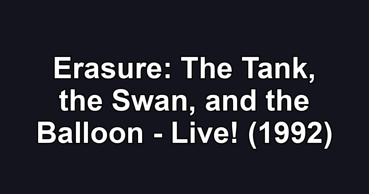 Erasure: The Tank, the Swan, and the Balloon - Live! (1992)