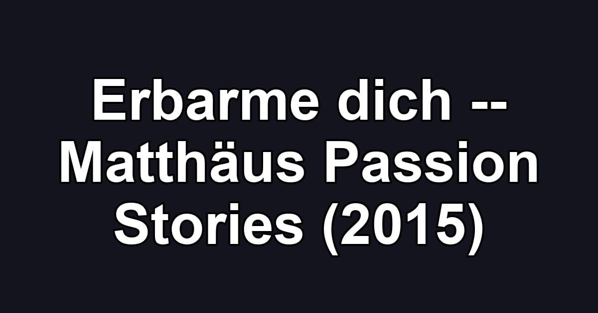 Erbarme dich -- Matthäus Passion Stories (2015)