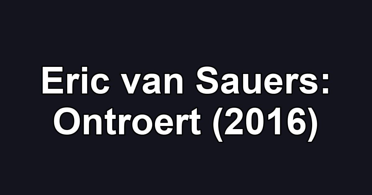 Eric van Sauers: Ontroert (2016)