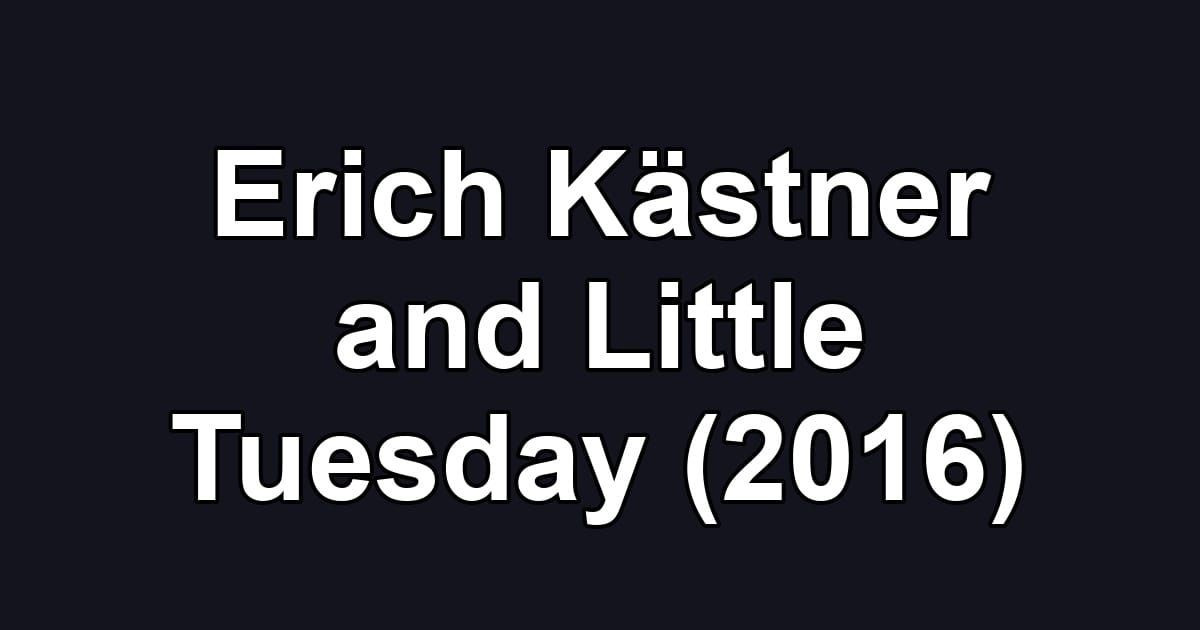 Erich Kästner and Little Tuesday (2016)