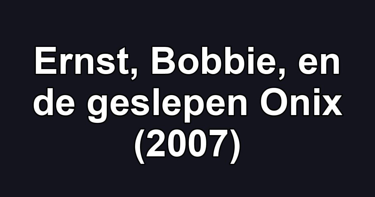 Ernst, Bobbie, en de geslepen Onix (2007)