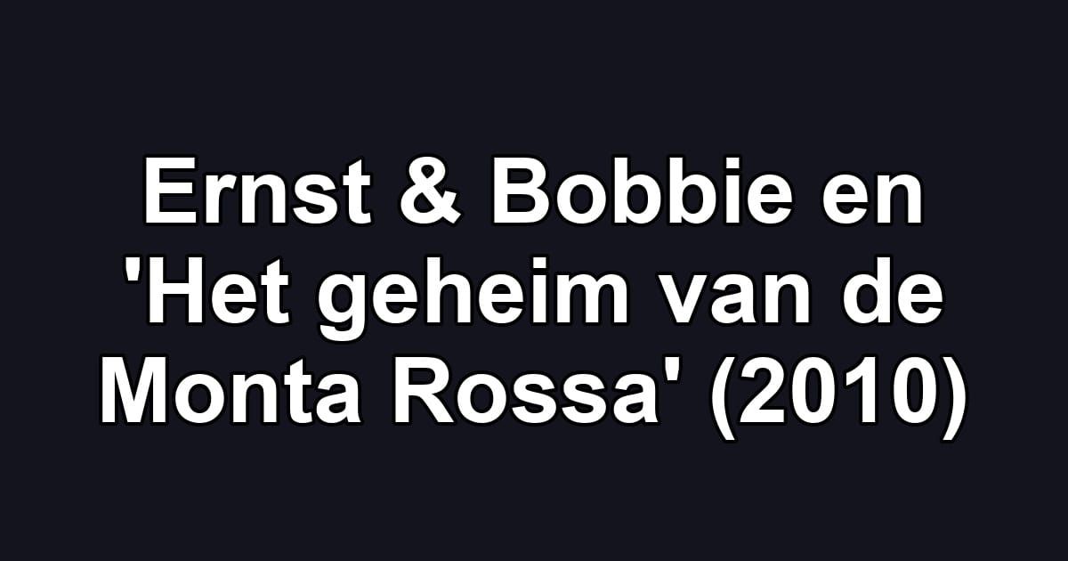 Ernst & Bobbie en 'Het geheim van de Monta Rossa' (2010)