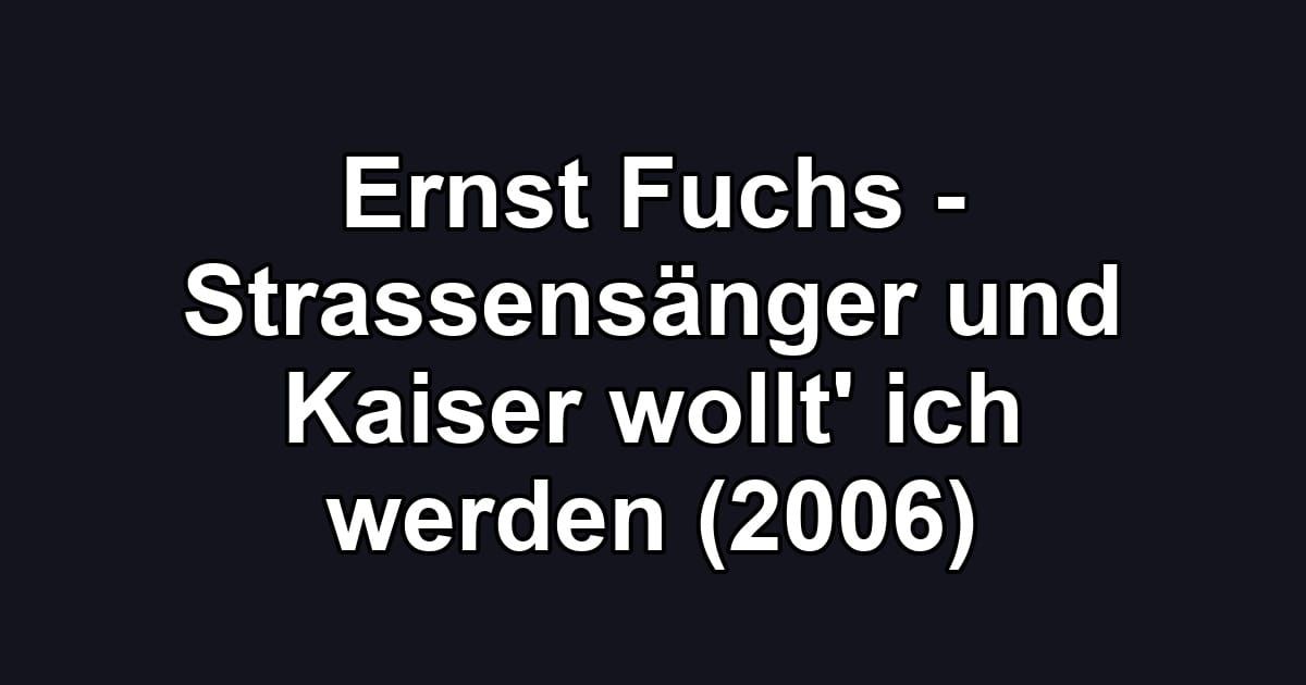 Ernst Fuchs - Strassensänger und Kaiser wollt' ich werden (2006)