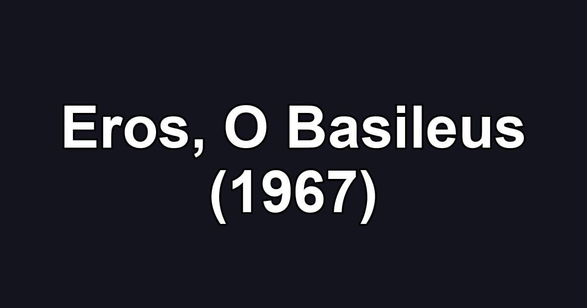 Eros, O Basileus (1967)