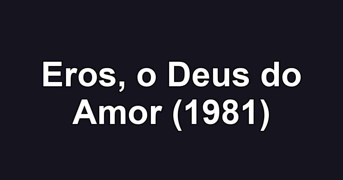 Eros, o Deus do Amor (1981)