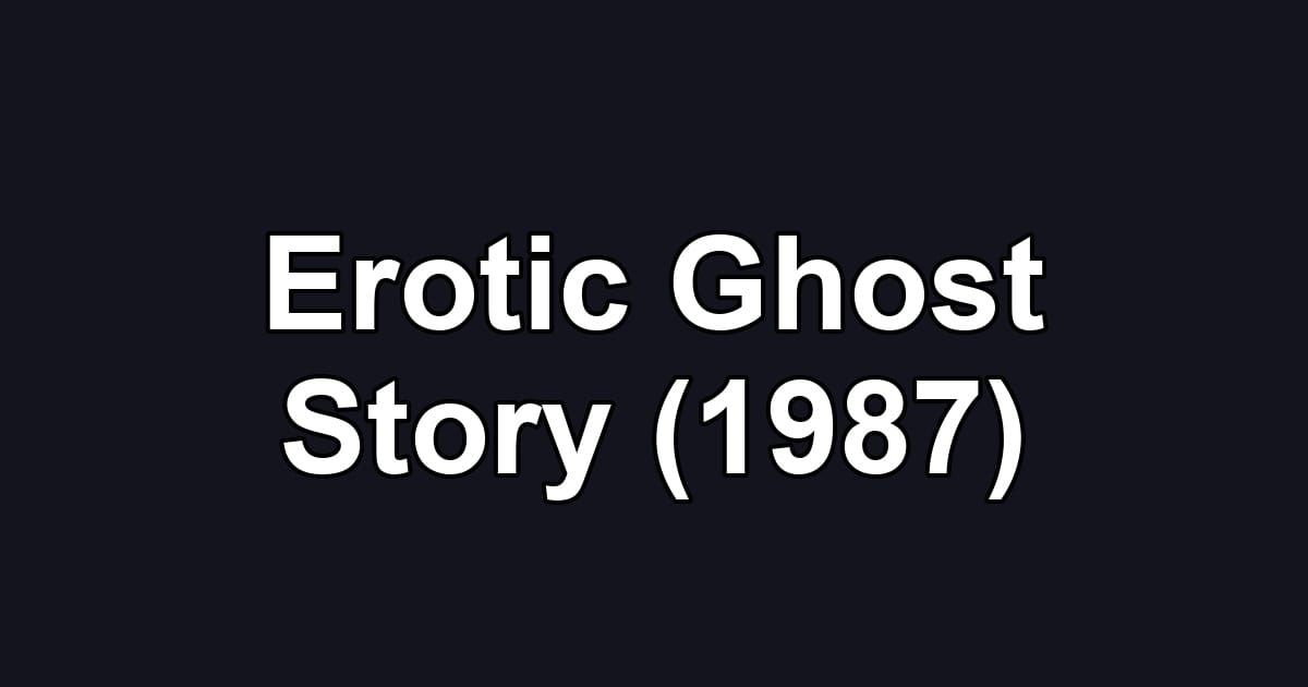 Erotic Ghost Story (1987)