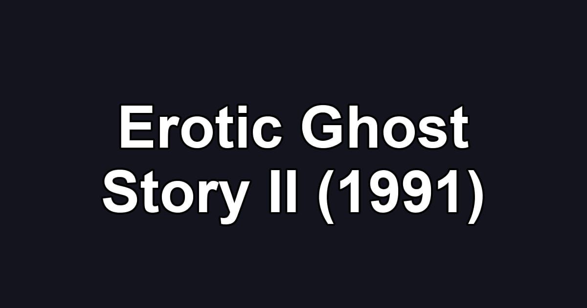 Erotic Ghost Story II (1991)