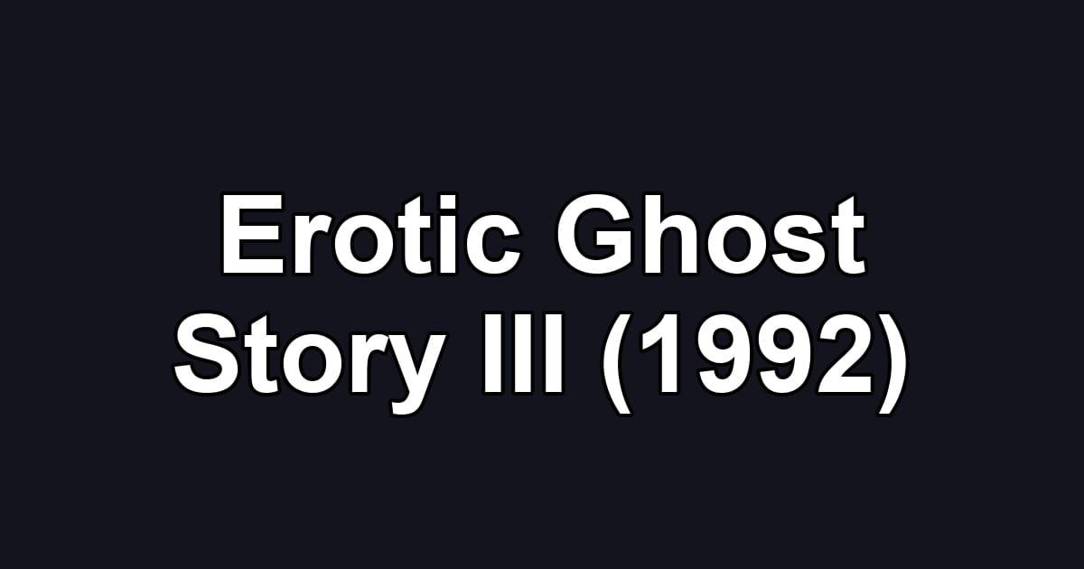 Erotic Ghost Story III (1992)