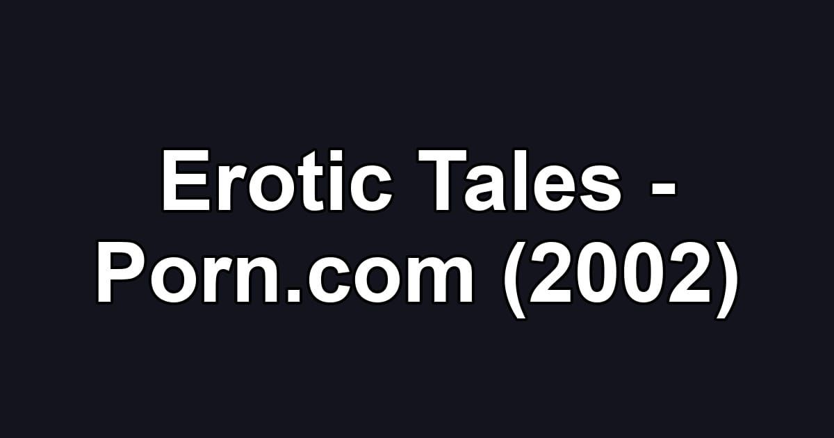 Erotic Tales - Porn.com (2002)