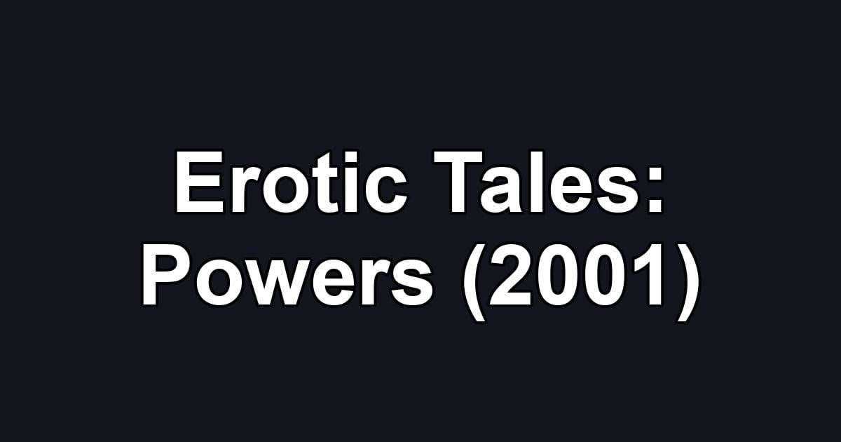 Erotic Tales: Powers (2001)