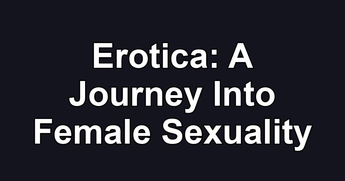 Erotica: A Journey Into Female Sexuality
