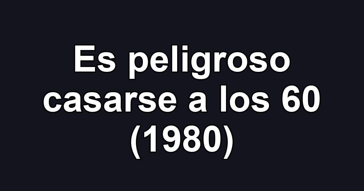 Es peligroso casarse a los 60 (1980)