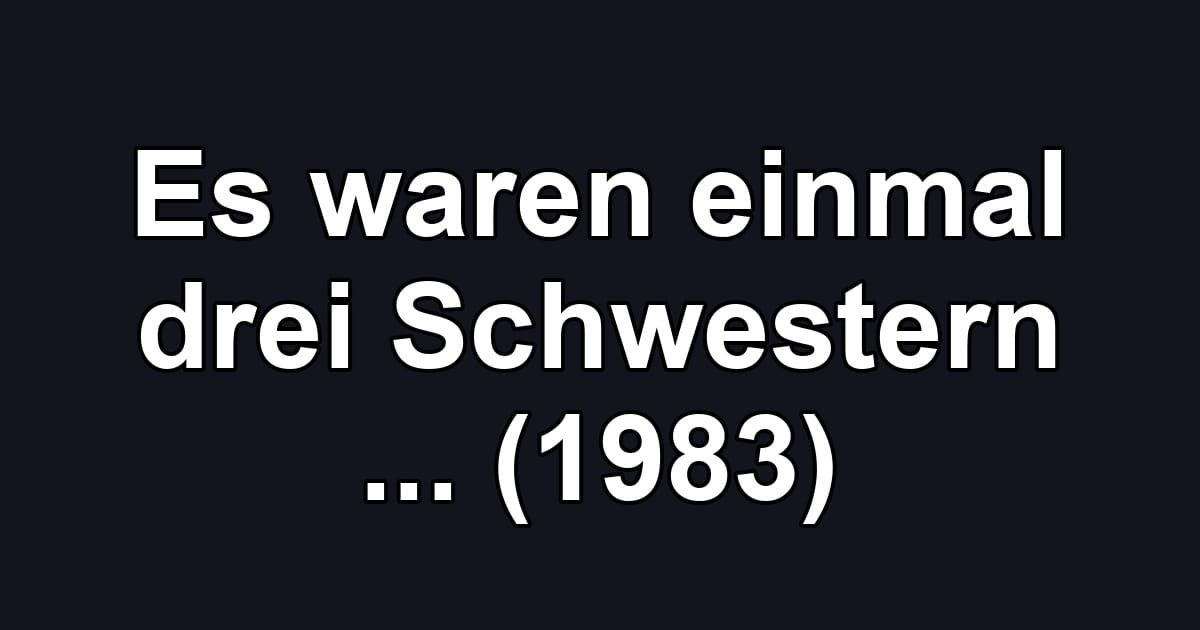 Es waren einmal drei Schwestern ... (1983)
