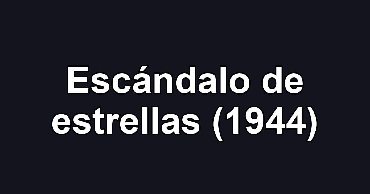 Escándalo de estrellas (1944)
