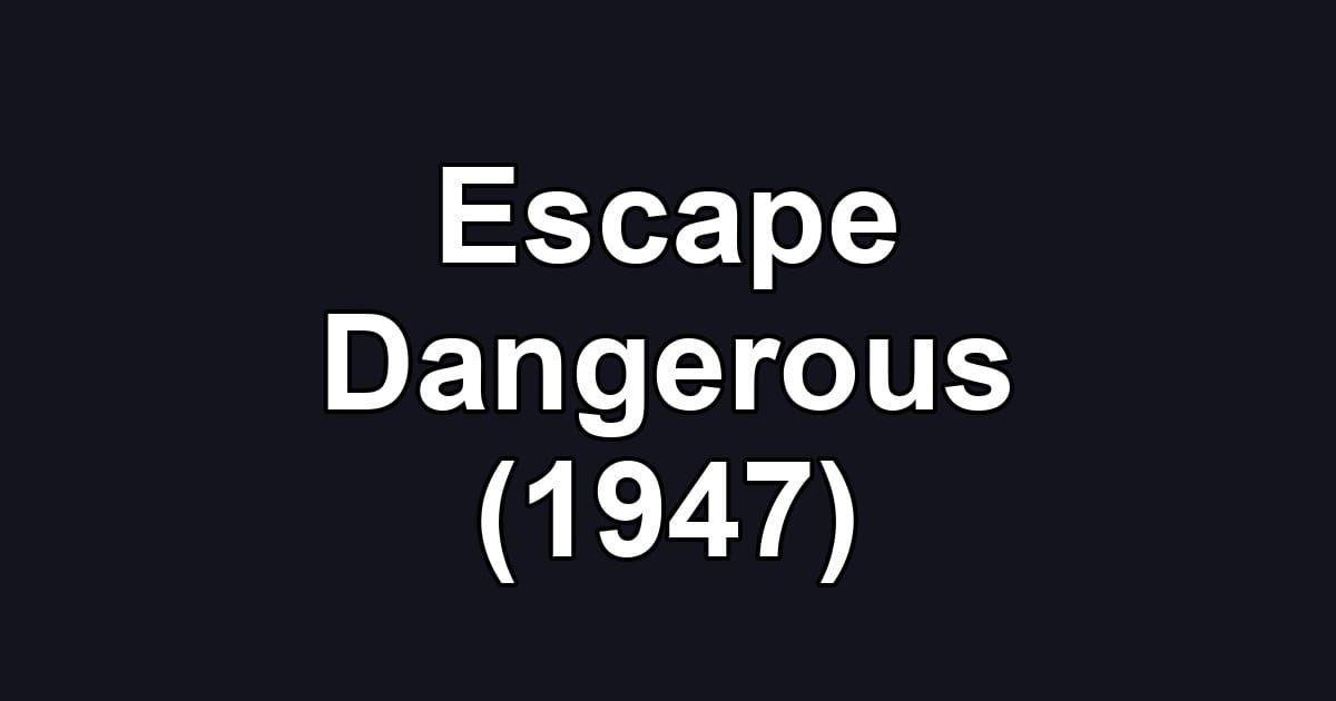 Escape Dangerous (1947)