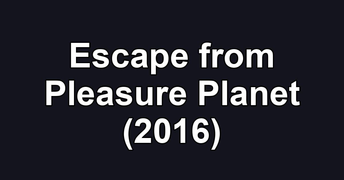 Escape from Pleasure Planet (2016)