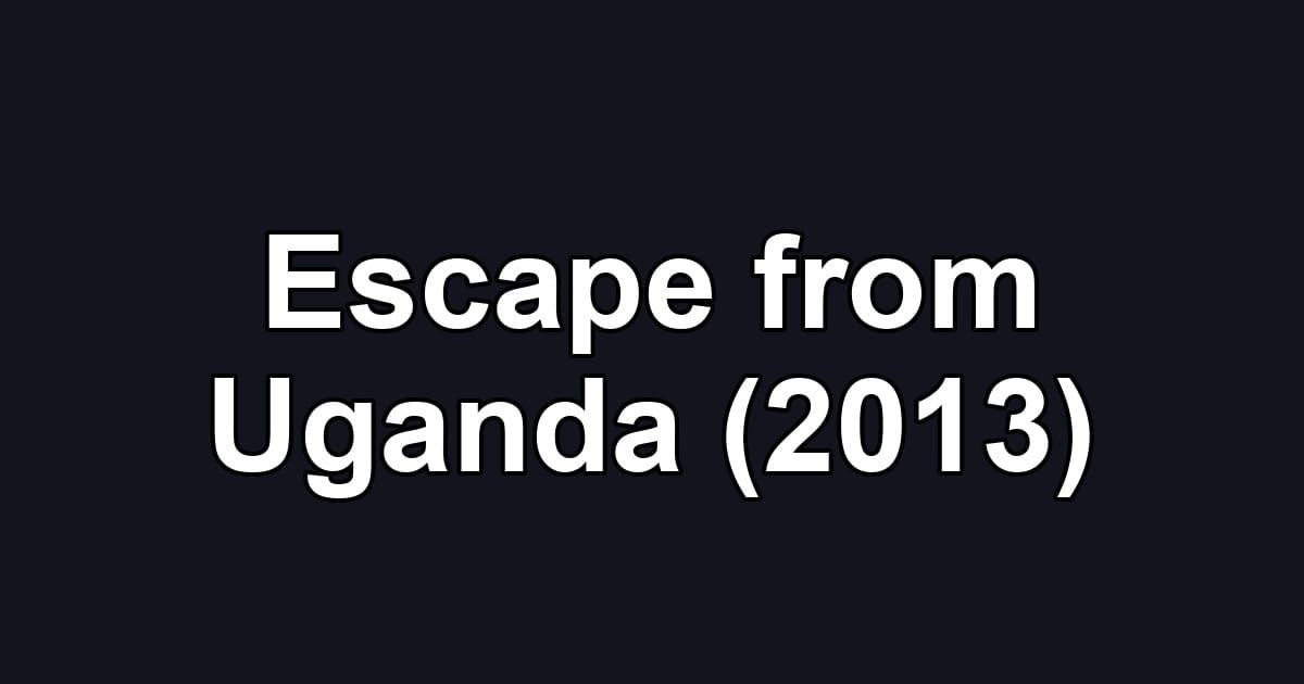 Escape from Uganda (2013)