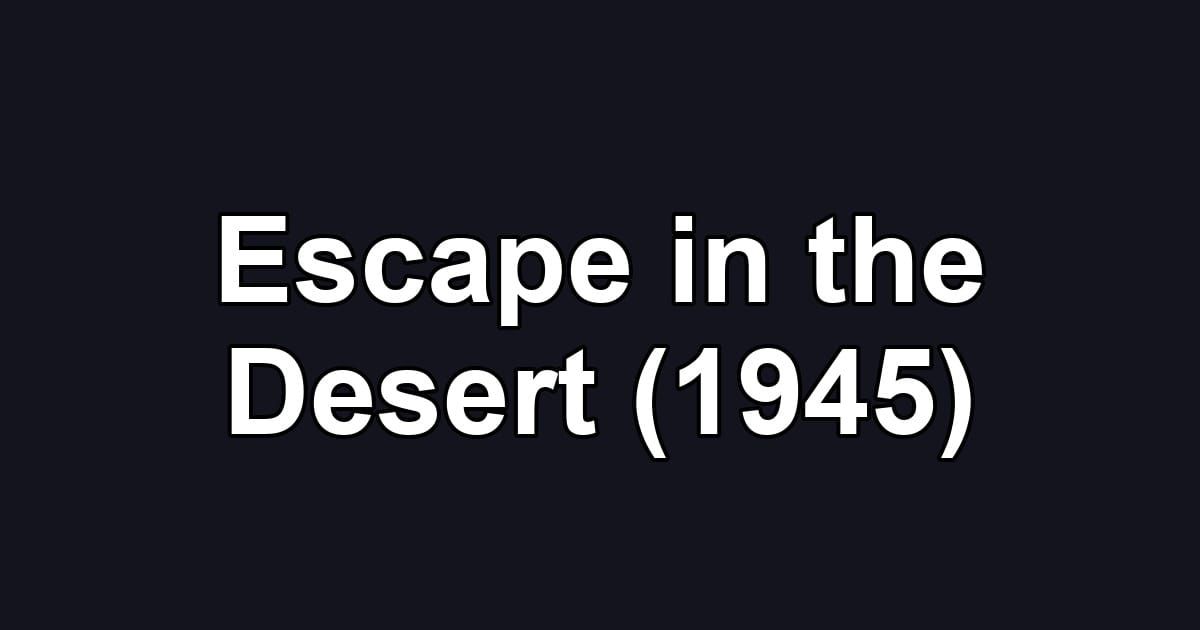 Escape in the Desert (1945)