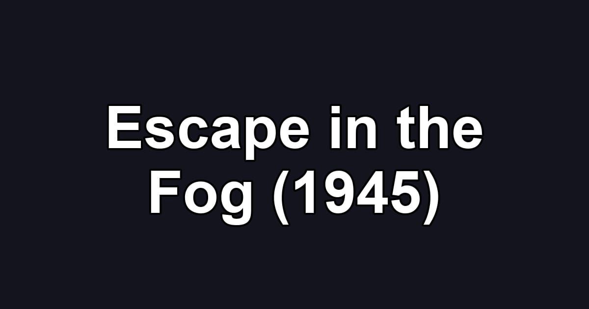 Escape in the Fog (1945)
