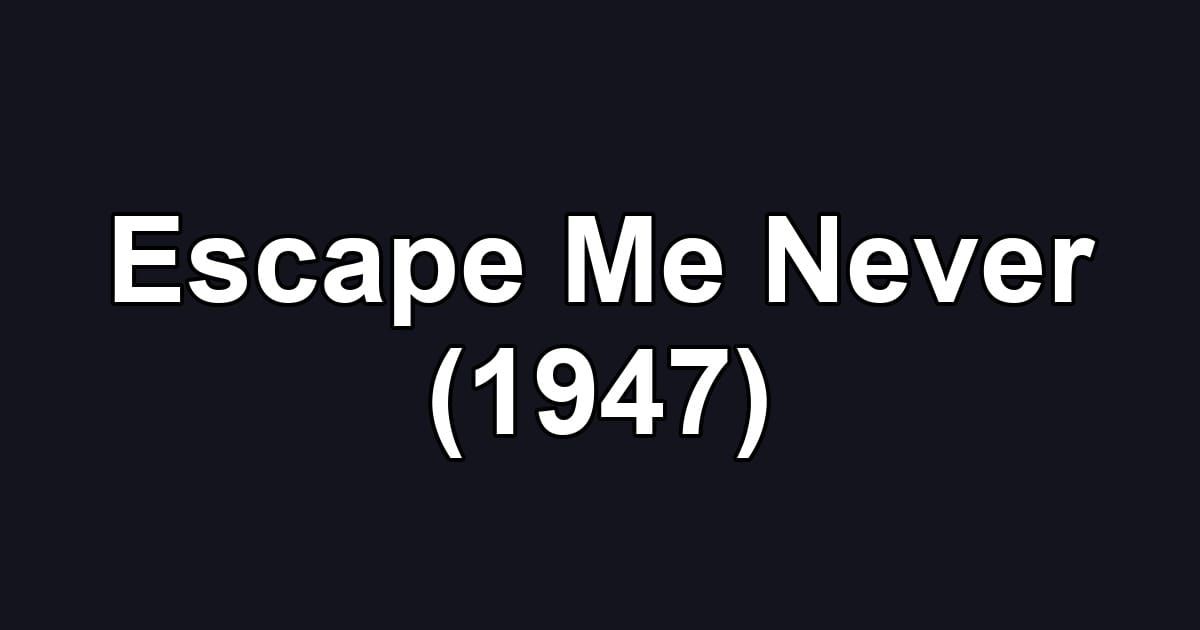 Escape Me Never (1947)