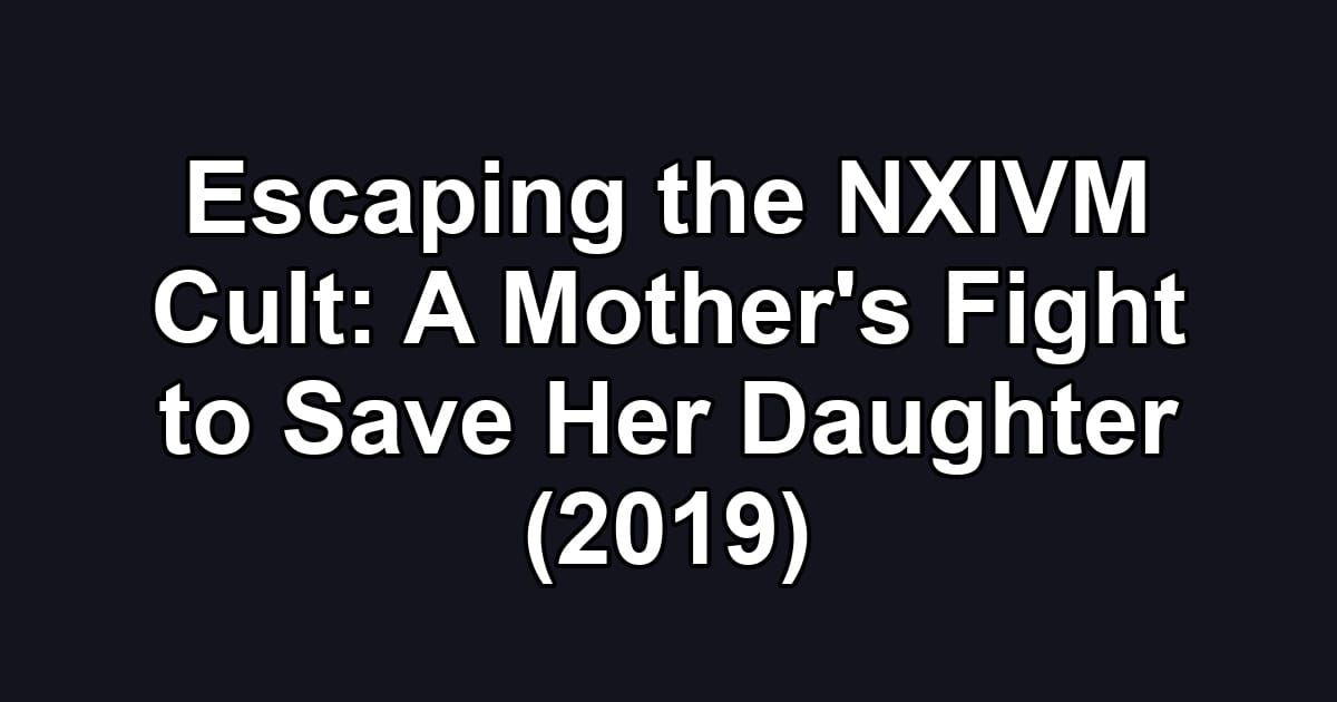 Escaping the NXIVM Cult: A Mother's Fight to Save Her Daughter (2019)
